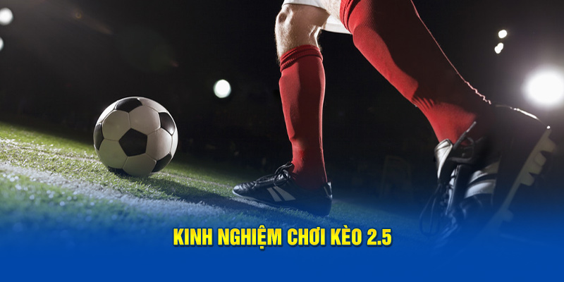 Kinh nghiệm chơi kèo 2.5